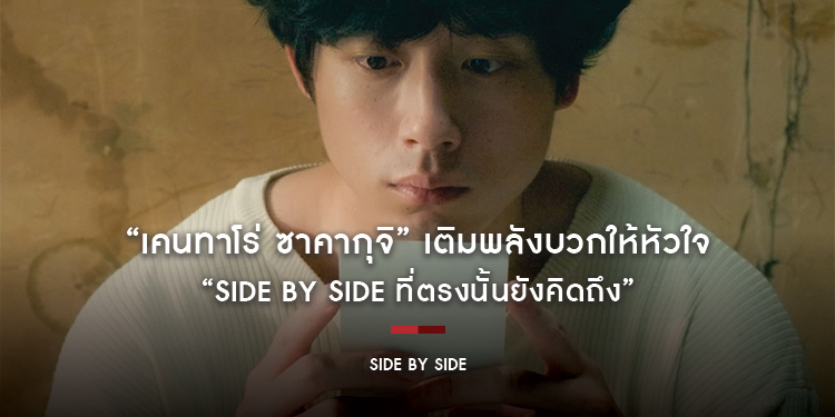“เคนทาโร่ ซาคากุจิ” เติมพลังบวกให้หัวใจ ใน “Side By Side ที่ตรงนั้นยังคิดถึง”
